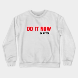 Do It Now. Or Never Crewneck Sweatshirt